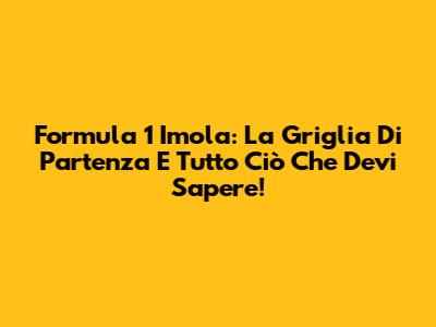 Formula 1 Imola: La Griglia Di Partenza E Tutto Ciò Che Devi Sapere!