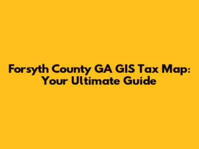 Forsyth County GA GIS Tax Map: Your Ultimate Guide
