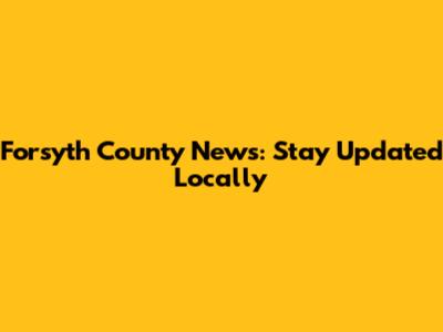 Forsyth County News: Stay Updated Locally