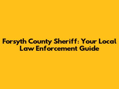 Forsyth County Sheriff: Your Local Law Enforcement Guide