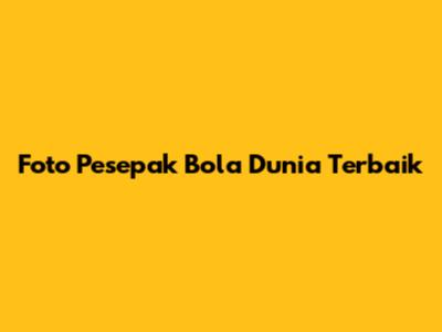 Foto Pesepak Bola Dunia Terbaik