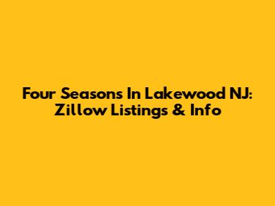 Four Seasons In Lakewood NJ: Zillow Listings & Info