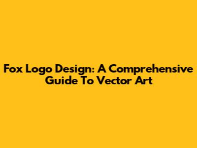 Fox Logo Design: A Comprehensive Guide To Vector Art
