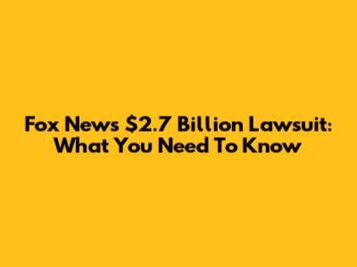 Fox News $2.7 Billion Lawsuit: What You Need To Know
