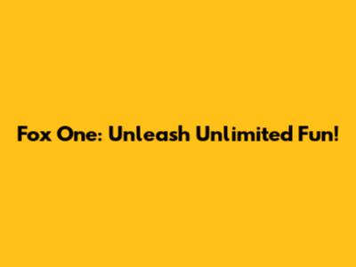 Fox One: Unleash Unlimited Fun!