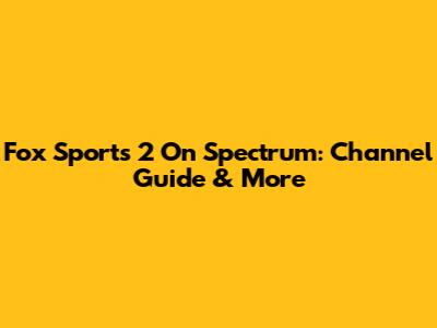 Fox Sports 2 On Spectrum: Channel Guide & More