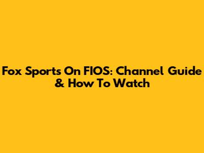 Fox Sports On FIOS: Channel Guide & How To Watch