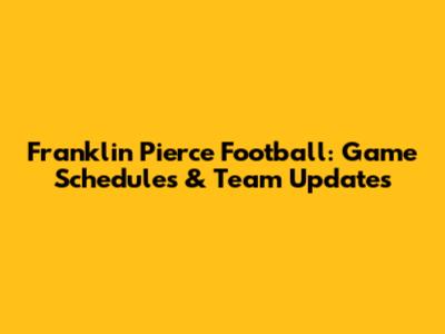 Franklin Pierce Football: Game Schedules & Team Updates