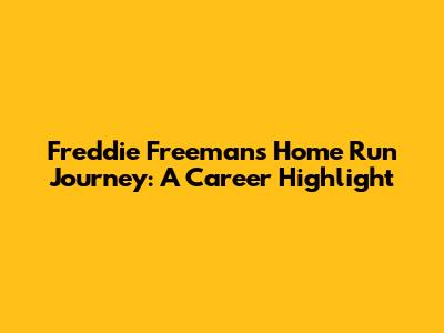 Freddie Freeman's Home Run Journey: A Career Highlight