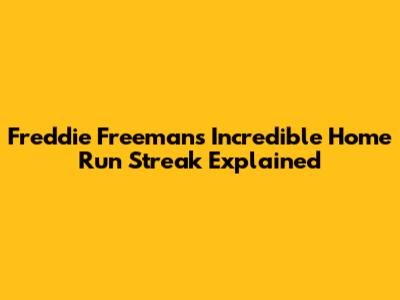 Freddie Freeman's Incredible Home Run Streak Explained