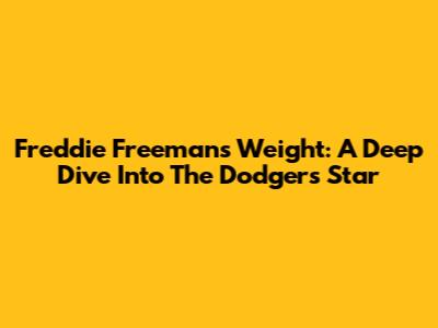 Freddie Freeman's Weight: A Deep Dive Into The Dodgers' Star