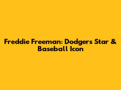 Freddie Freeman: Dodgers' Star & Baseball Icon