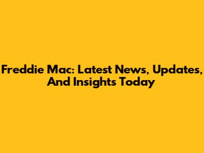 Freddie Mac: Latest News, Updates, And Insights Today