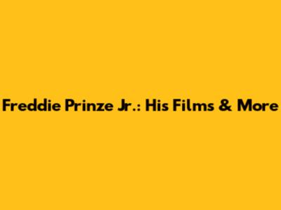 Freddie Prinze Jr.: His Films & More