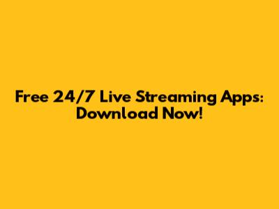 Free 24/7 Live Streaming Apps: Download Now!