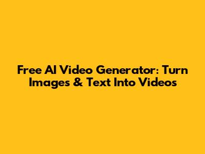Free AI Video Generator: Turn Images & Text Into Videos