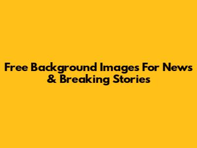 Free Background Images For News & Breaking Stories