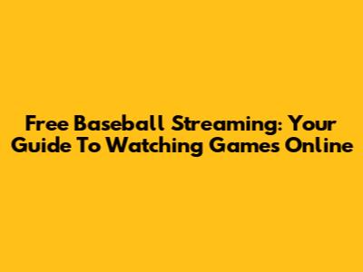 Free Baseball Streaming: Your Guide To Watching Games Online