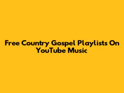 Free Country Gospel Playlists On YouTube Music