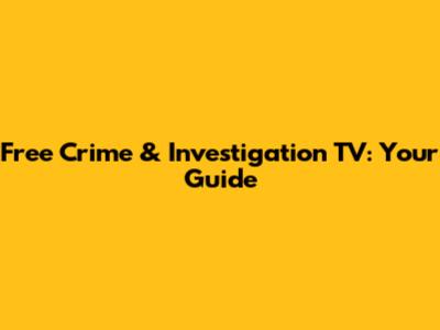 Free Crime & Investigation TV: Your Guide