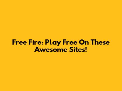 Free Fire: Play Free On These Awesome Sites!