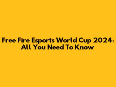 Free Fire Esports World Cup 2024: All You Need To Know