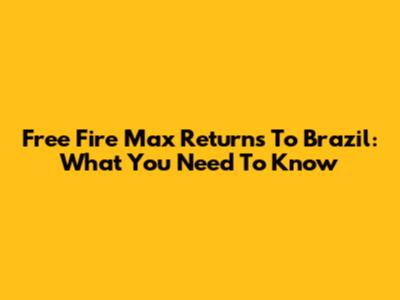 Free Fire Max Returns To Brazil: What You Need To Know