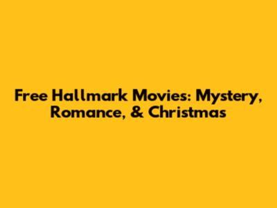 Free Hallmark Movies: Mystery, Romance, & Christmas