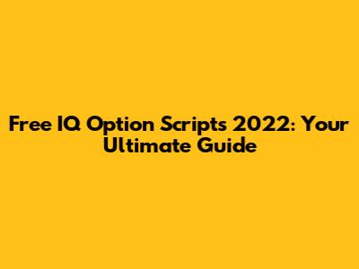 Free IQ Option Scripts 2022: Your Ultimate Guide