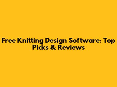 Free Knitting Design Software: Top Picks & Reviews