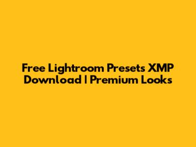 Free Lightroom Presets XMP Download | Premium Looks
