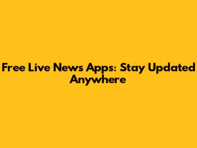Free Live News Apps: Stay Updated Anywhere
