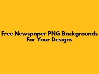 Free Newspaper PNG Backgrounds For Your Designs