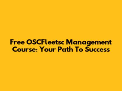 Free OSCFleetsc Management Course: Your Path To Success