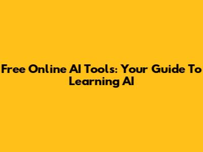 Free Online AI Tools: Your Guide To Learning AI