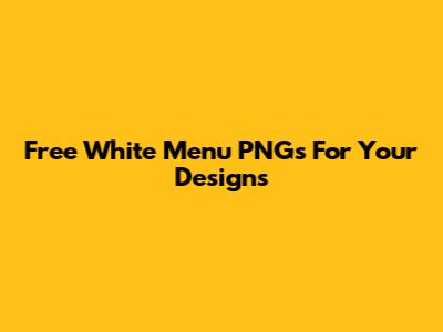 Free White Menu PNGs For Your Designs