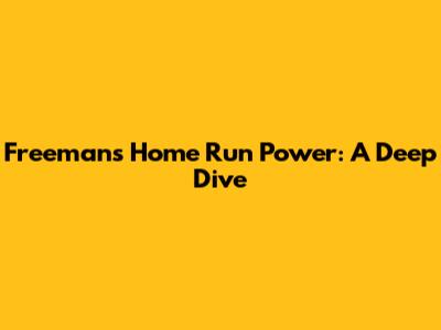 Freeman's Home Run Power: A Deep Dive
