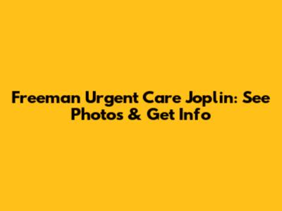 Freeman Urgent Care Joplin: See Photos & Get Info