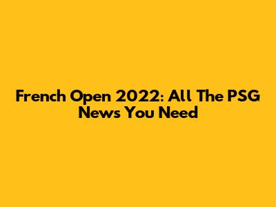 French Open 2022: All The PSG News You Need