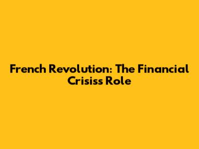 French Revolution: The Financial Crisis's Role
