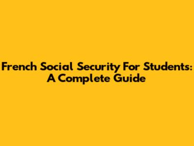 French Social Security For Students: A Complete Guide