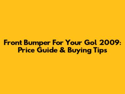 Front Bumper For Your Gol 2009: Price Guide & Buying Tips