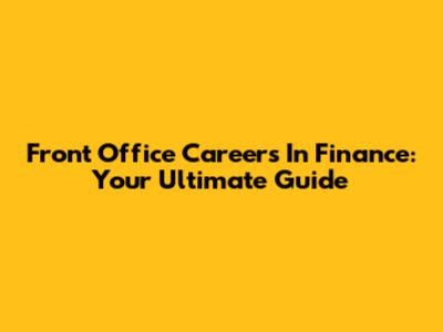 Front Office Careers In Finance: Your Ultimate Guide