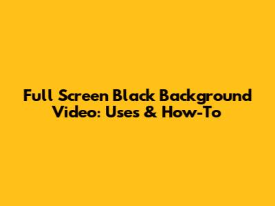 Full Screen Black Background Video: Uses & How-To