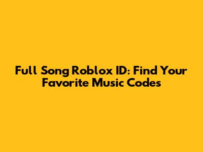 Full Song Roblox ID: Find Your Favorite Music Codes