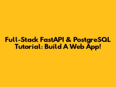 Full-Stack FastAPI & PostgreSQL Tutorial: Build A Web App!