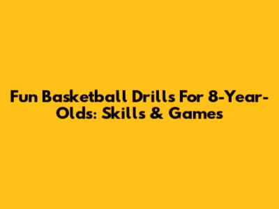 Fun Basketball Drills For 8-Year-Olds: Skills & Games