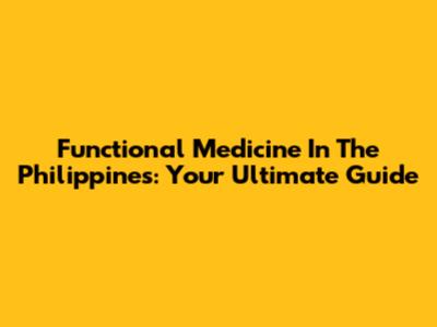 Functional Medicine In The Philippines: Your Ultimate Guide