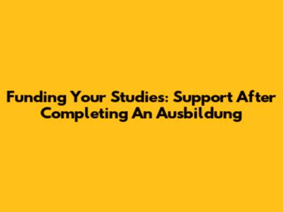 Funding Your Studies: Support After Completing An Ausbildung