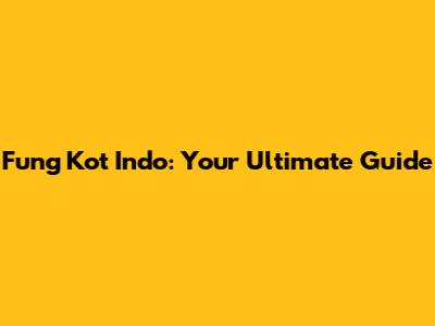 Fung Kot Indo: Your Ultimate Guide